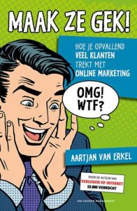 Maak ze gek! Hoe je opvallend veel klanten trekt met online marketing’ is het nieuwe boek van Aartjan van Erkel.